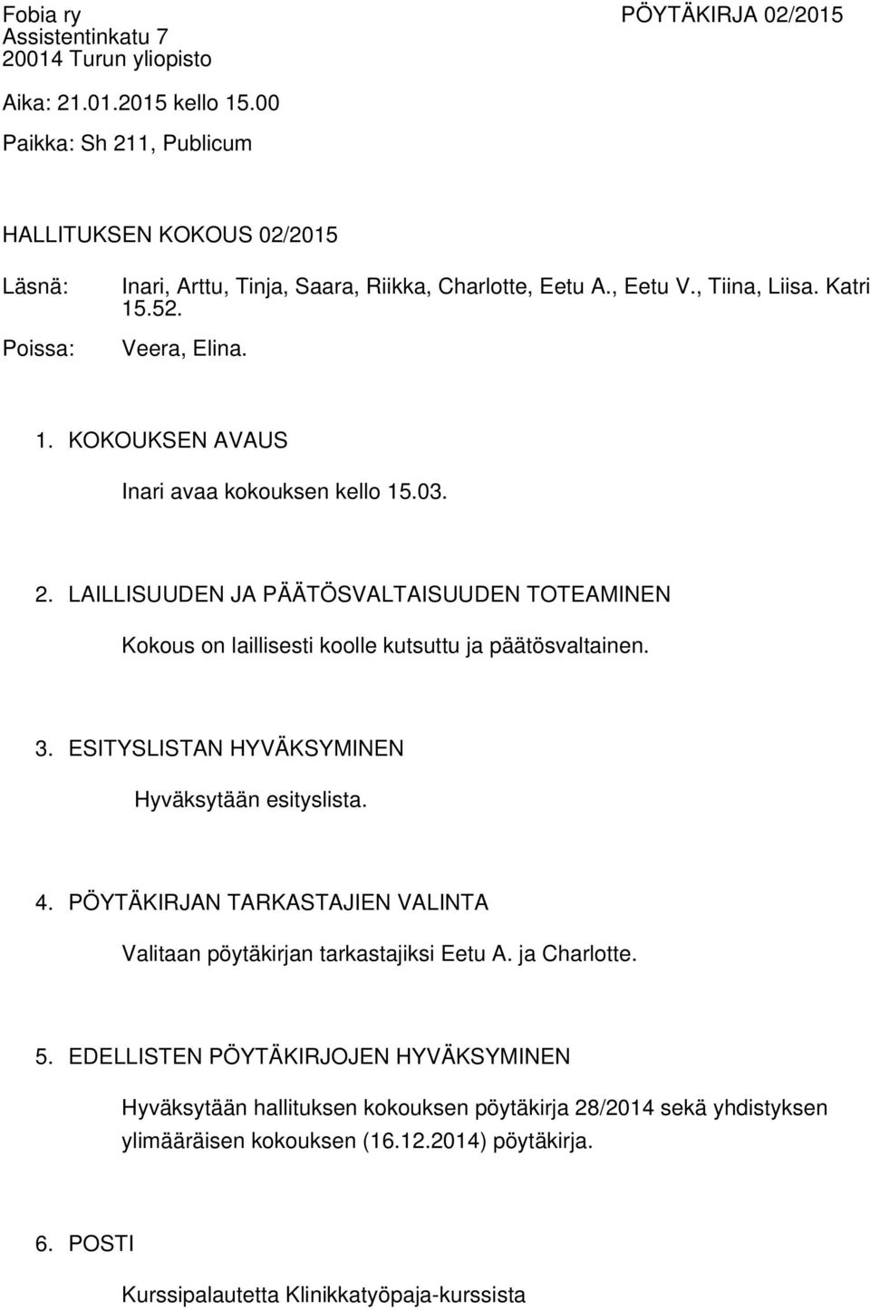 LAILLISUUDEN JA PÄÄTÖSVALTAISUUDEN TOTEAMINEN Kokous on laillisesti koolle kutsuttu ja päätösvaltainen. 3. ESITYSLISTAN HYVÄKSYMINEN Hyväksytään esityslista. 4.