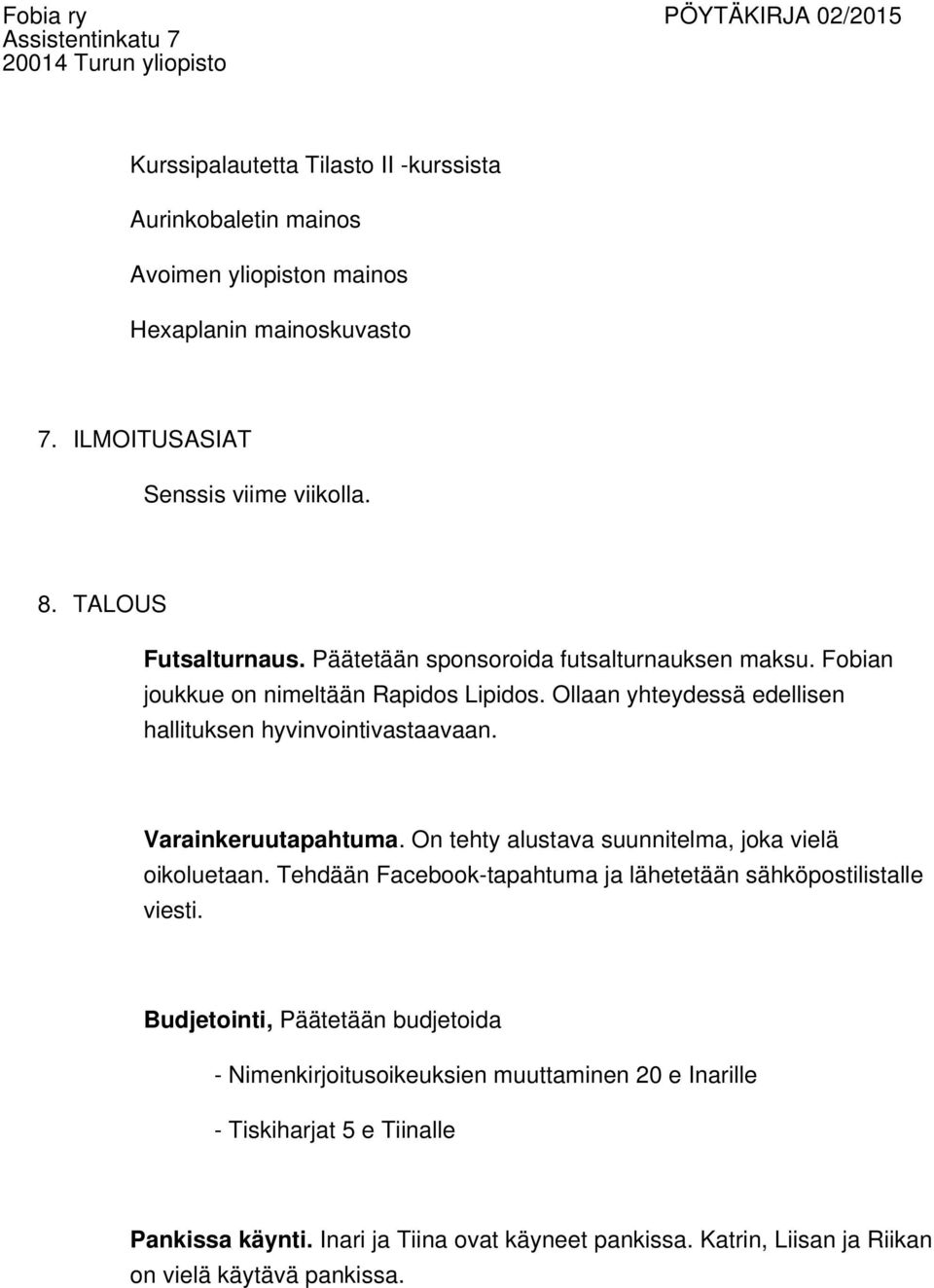 Varainkeruutapahtuma. On tehty alustava suunnitelma, joka vielä oikoluetaan. Tehdään Facebook-tapahtuma ja lähetetään sähköpostilistalle viesti.