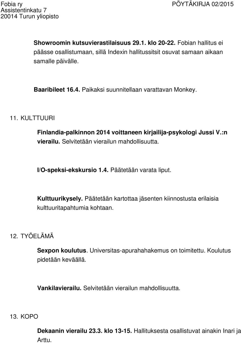 I/O-speksi-ekskursio 1.4. Päätetään varata liput. Kulttuurikysely. Päätetään kartottaa jäsenten kiinnostusta erilaisia kulttuuritapahtumia kohtaan. 12. TYÖELÄMÄ Sexpon koulutus.