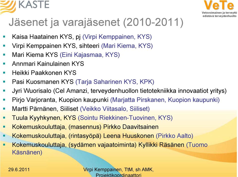 (Marjatta Pirskanen, Kuopion kaupunki) Martti Pärnänen, Siiliset (Veikko Viitasalo, Siiliset) Tuula Kyyhkynen, KYS (Sointu Riekkinen-Tuovinen, KYS) Kokemuskouluttaja, (masennus) Pirkko