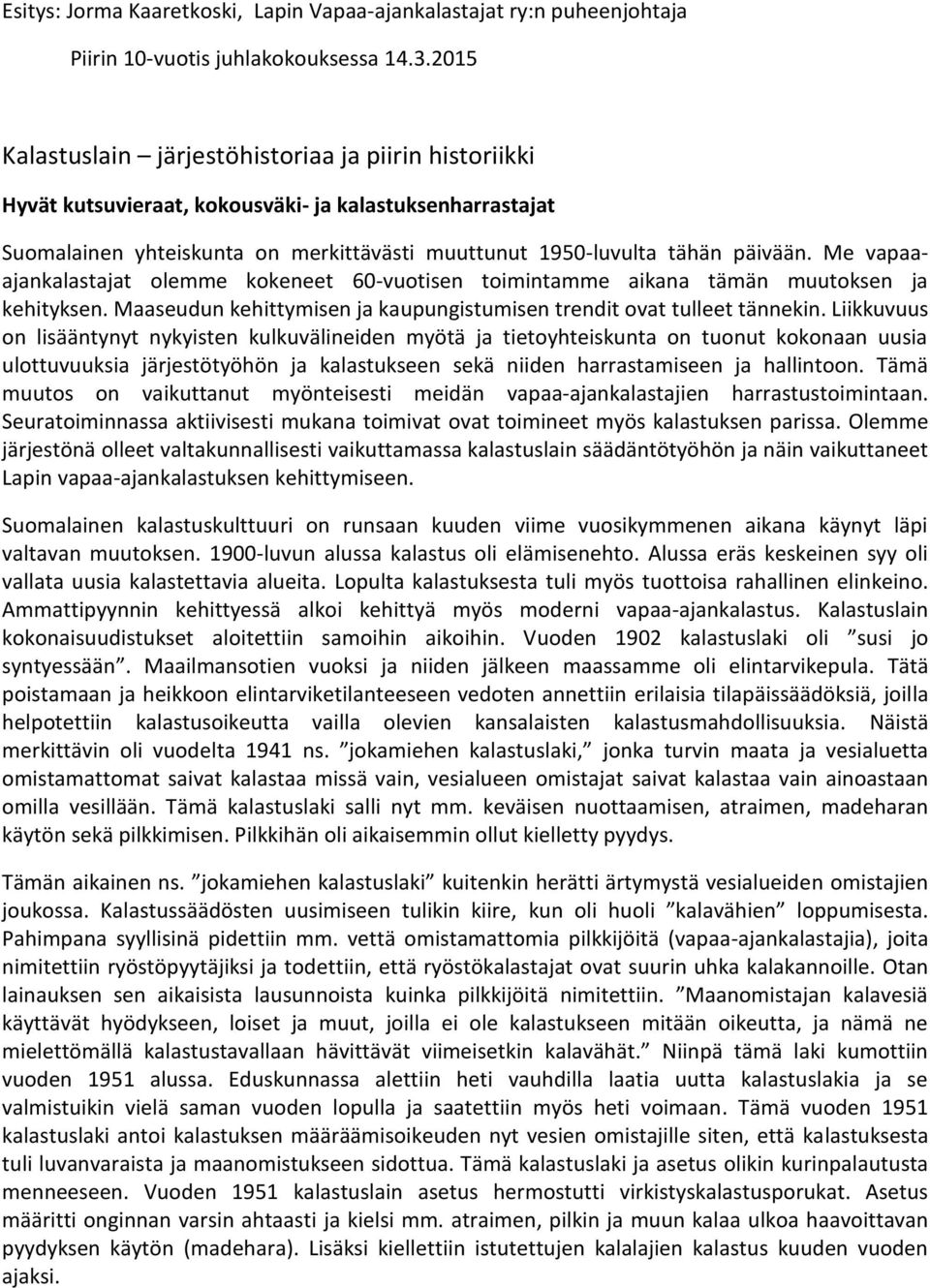 Me vapaaajankalastajat olemme kokeneet 60-vuotisen toimintamme aikana tämän muutoksen ja kehityksen. Maaseudun kehittymisen ja kaupungistumisen trendit ovat tulleet tännekin.
