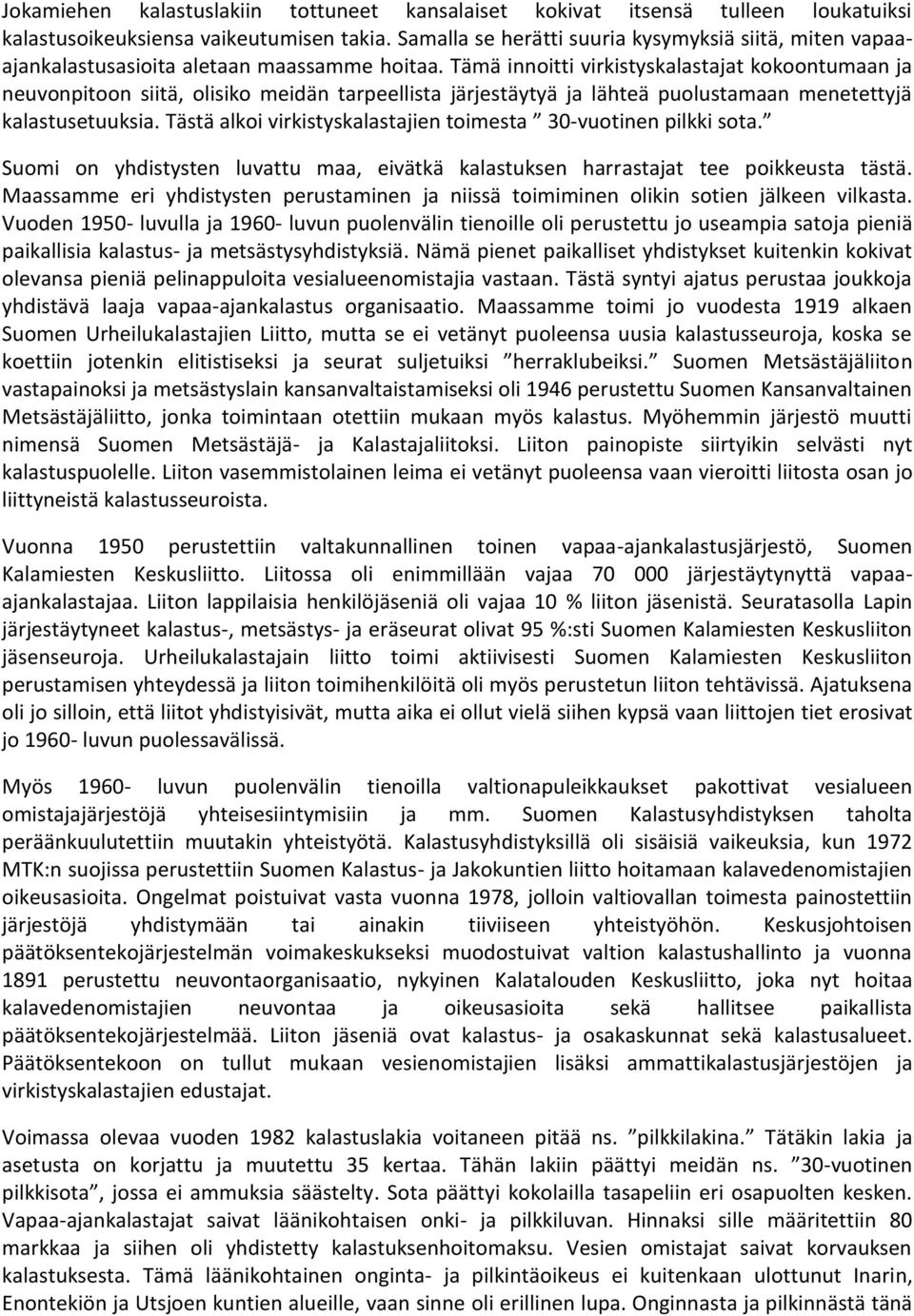Tämä innoitti virkistyskalastajat kokoontumaan ja neuvonpitoon siitä, olisiko meidän tarpeellista järjestäytyä ja lähteä puolustamaan menetettyjä kalastusetuuksia.
