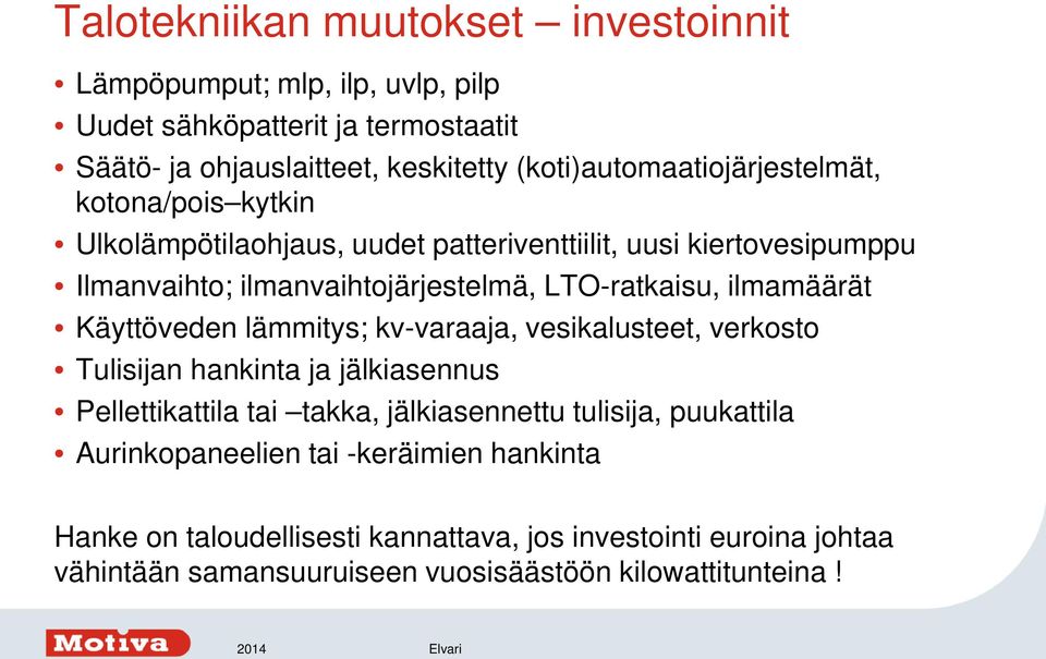 LTO-ratkaisu, ilmamäärät Käyttöveden lämmitys; kv-varaaja, vesikalusteet, verkosto Tulisijan hankinta ja jälkiasennus Pellettikattila tai takka, jälkiasennettu