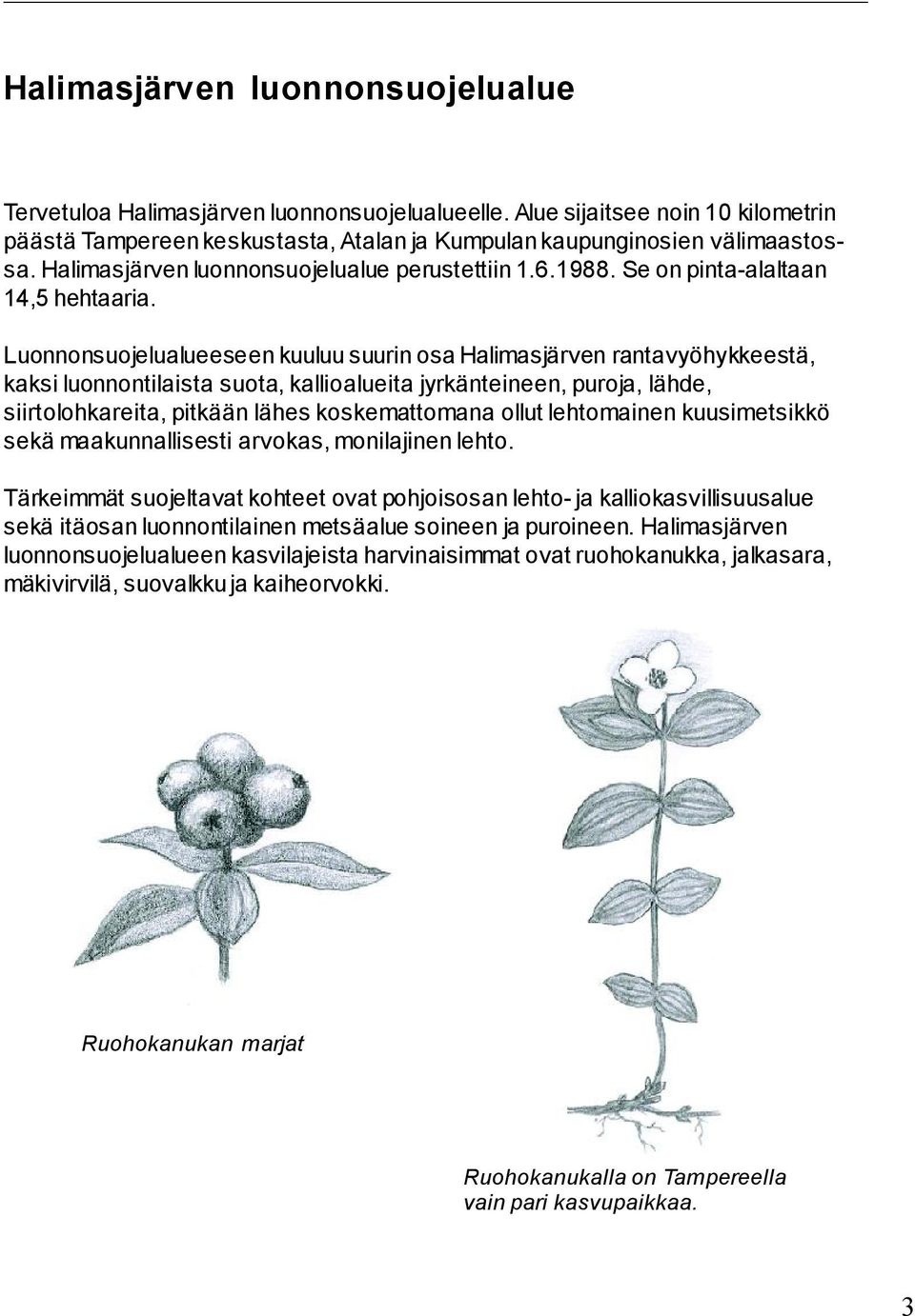 Luonnonsuojelualueeseen kuuluu suurin osa Halimasjärven rantavyöhykkeestä, kaksi luonnontilaista suota, kallioalueita jyrkänteineen, puroja, lähde, siirtolohkareita, pitkään lähes koskemattomana