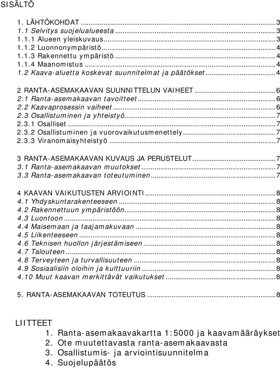 ..7 2.3.3 Viranomaisyhteistyö...7 3 RANTA-ASEMAKAAVAN KUVAUS JA PERUSTELUT...7 3.1 Ranta-asemakaavan muutokset...7 3.3 Ranta-asemakaavan toteutuminen...7 4 KAAVAN VAIKUTUSTEN ARVIOINTI...8 4.