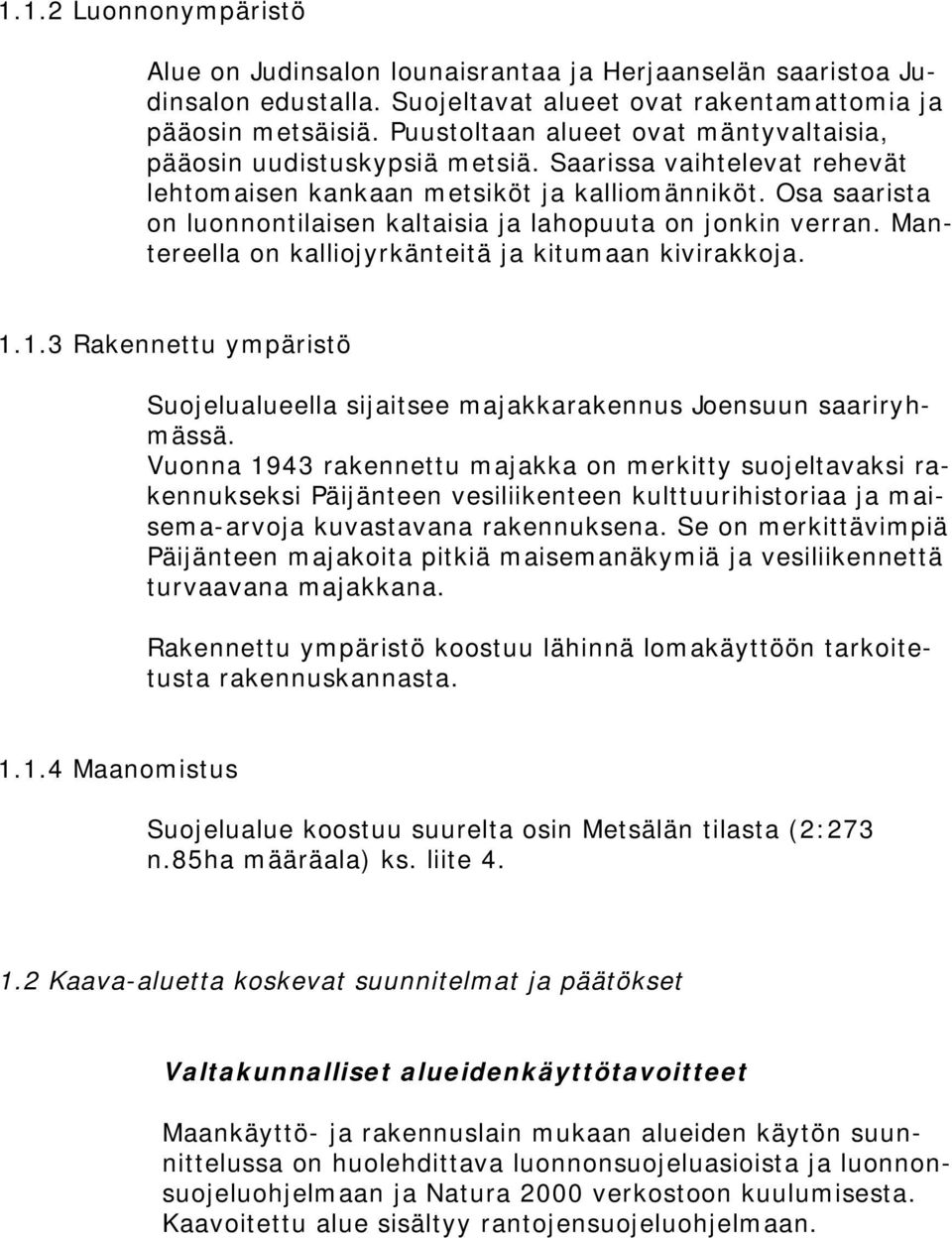 Osa saarista on luonnontilaisen kaltaisia ja lahopuuta on jonkin verran. Mantereella on kalliojyrkänteitä ja kitumaan kivirakkoja. 1.