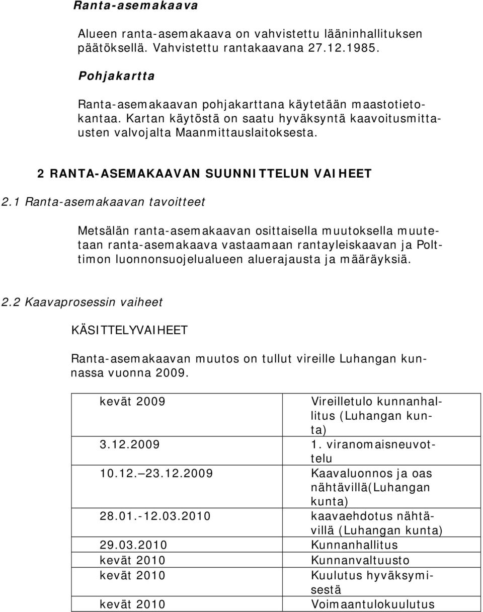 1 Ranta-asemakaavan tavoitteet Metsälän ranta-asemakaavan osittaisella muutoksella muutetaan ranta-asemakaava vastaamaan rantayleiskaavan ja Polttimon luonnonsuojelualueen aluerajausta ja määräyksiä.