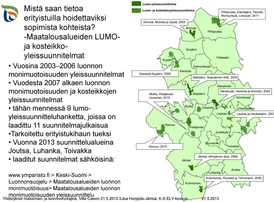 ja kosteikkojen yleissuunnitelmat tähän mennessä 9 lumoyleissuunnitteluhanketta, joissa on laadittu 11 suunnitelmajulkaisua Tarkoitettu erityistukihaun tueksi