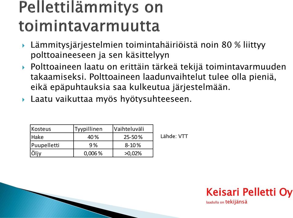 Polttoaineen laadunvaihtelut tulee olla pieniä, eikä epäpuhtauksia saa kulkeutua järjestelmään.