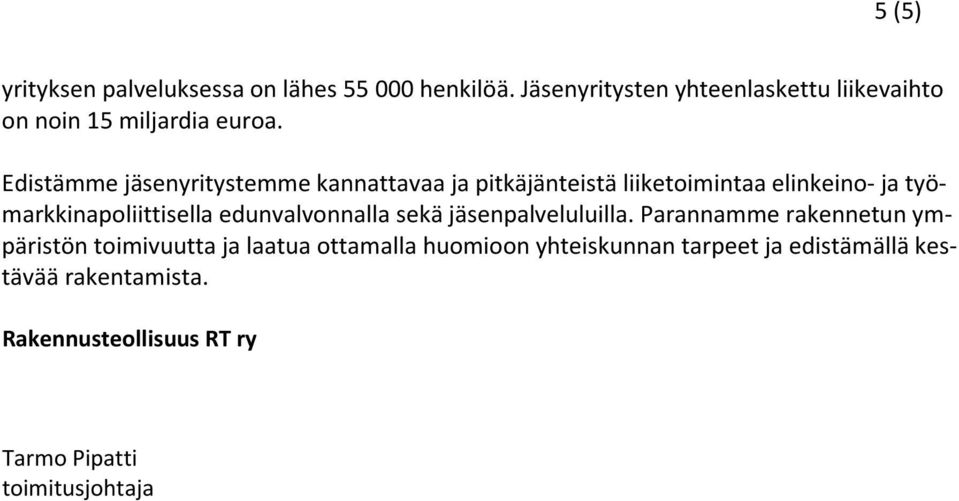 Edistämme jäsenyritystemme kannattavaa ja pitkäjänteistä liiketoimintaa elinkeino- ja työmarkkinapoliittisella