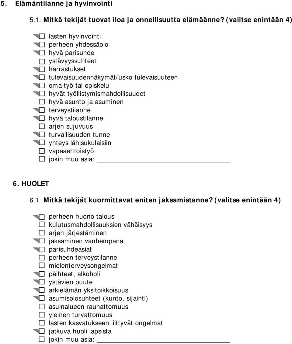 hyvä asunto ja asuminen terveystilanne hyvä taloustilanne arjen sujuvuus turvallisuuden tunne yhteys lähisukulaisiin vapaaehtoistyö jokin muu asia: 6. HUOLET 6.1.