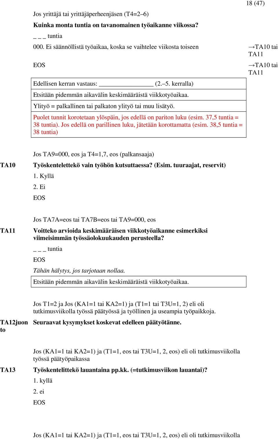 Puolet tunnit korotetaan ylöspäin, jos edellä on pariton luku (esim. 37,5 tuntia = 38 tuntia). Jos edellä on parillinen luku, jätetään korottamatta (esim.