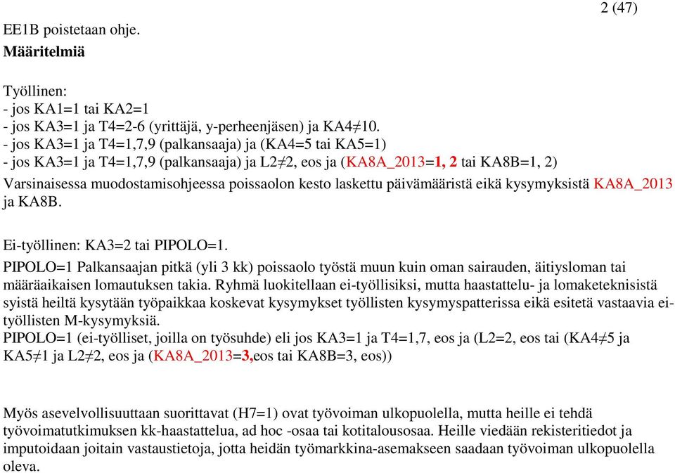 laskettu päivämääristä eikä kysymyksistä KA8A_2013 ja KA8B. Ei-työllinen: KA3=2 tai PIPOLO=1.