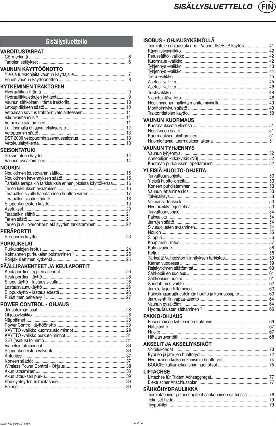 .. 10 Vetoaisan sovitus traktorin vetolaitteeseen... 11 Iskunvaimennus 1)... 11 Vetoaisan säätäminen... 11 Lukitsemalla ohjaava teliakselisto... 12 Vetopuomin säätö.