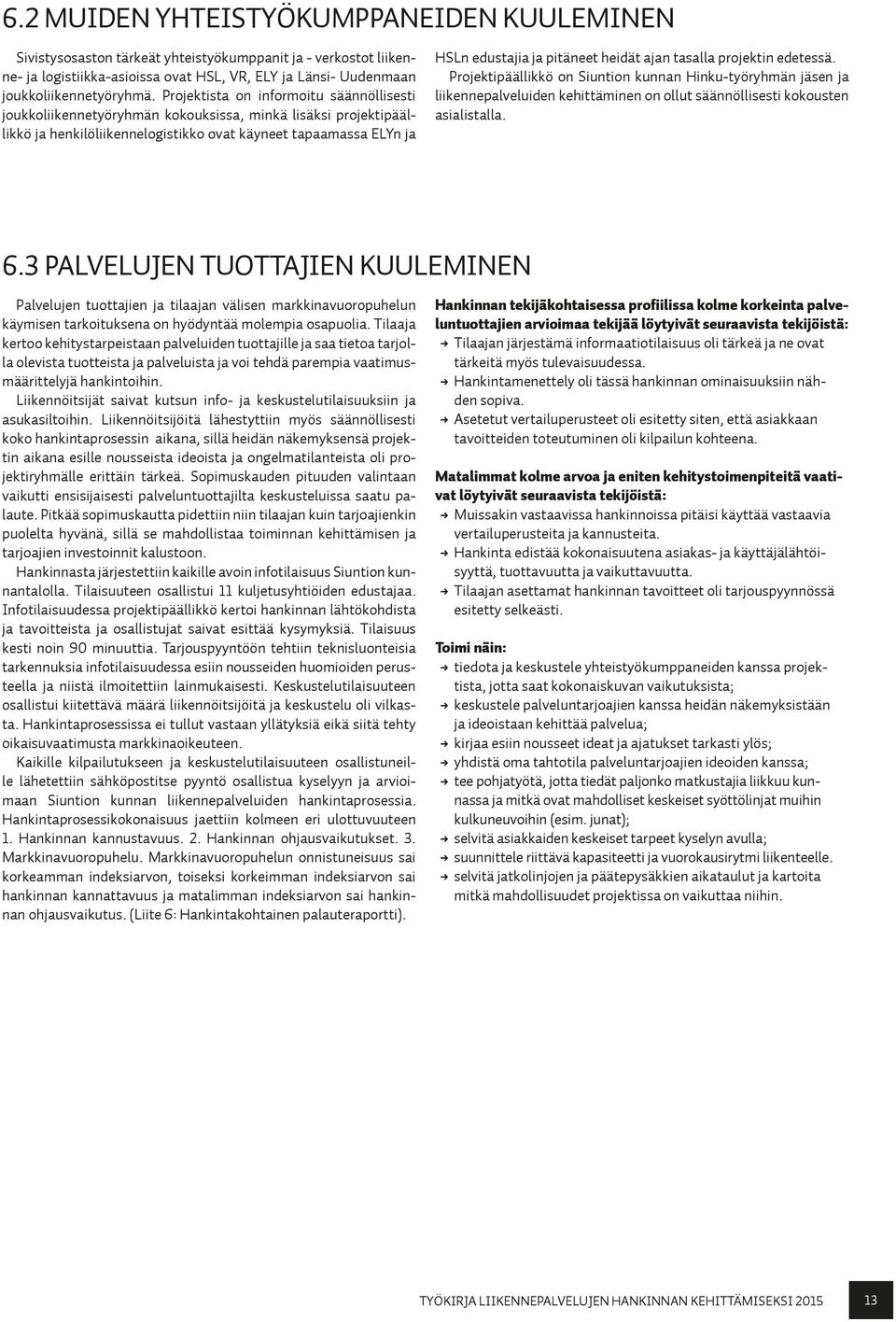 heidät ajan tasalla projektin edetessä. Projektipäällikkö on Siuntion kunnan Hinku-työryhmän jäsen ja liikennepalveluiden kehittäminen on ollut säännöllisesti kokousten asialistalla. 6.