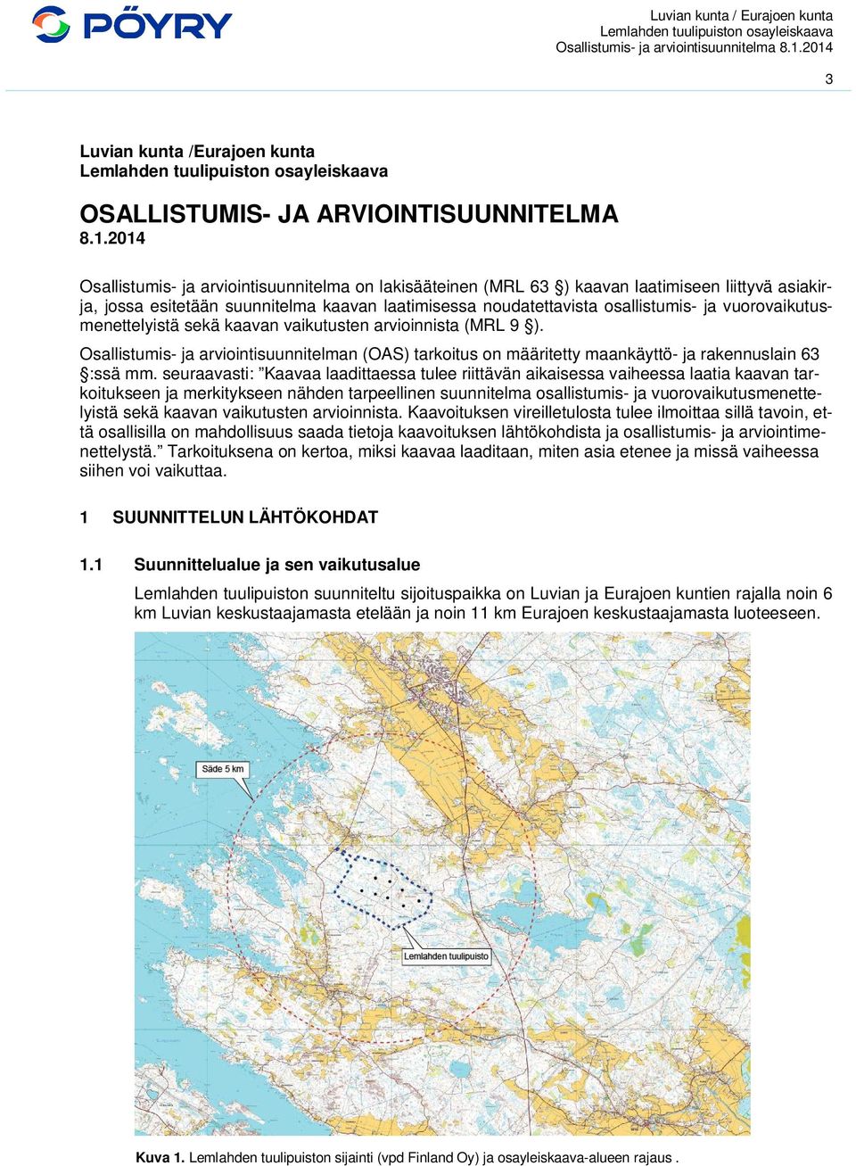 vuorovaikutusmenettelyistä sekä kaavan vaikutusten arvioinnista (MRL 9 ). Osallistumis- ja arviointisuunnitelman (OAS) tarkoitus on määritetty maankäyttö- ja rakennuslain 63 :ssä mm.