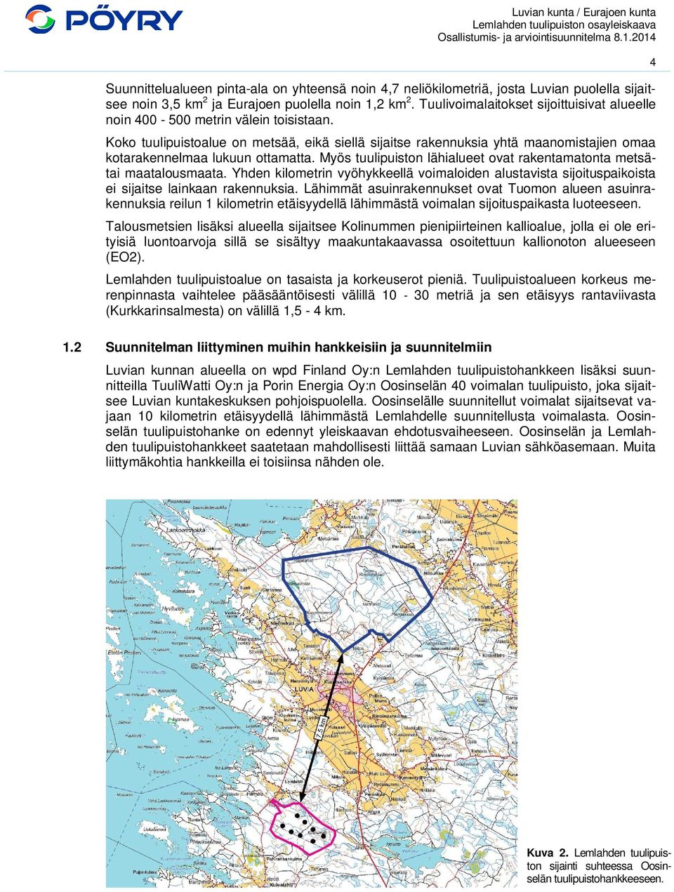 Koko tuulipuistoalue on metsää, eikä siellä sijaitse rakennuksia yhtä maanomistajien omaa kotarakennelmaa lukuun ottamatta. Myös tuulipuiston lähialueet ovat rakentamatonta metsätai maatalousmaata.