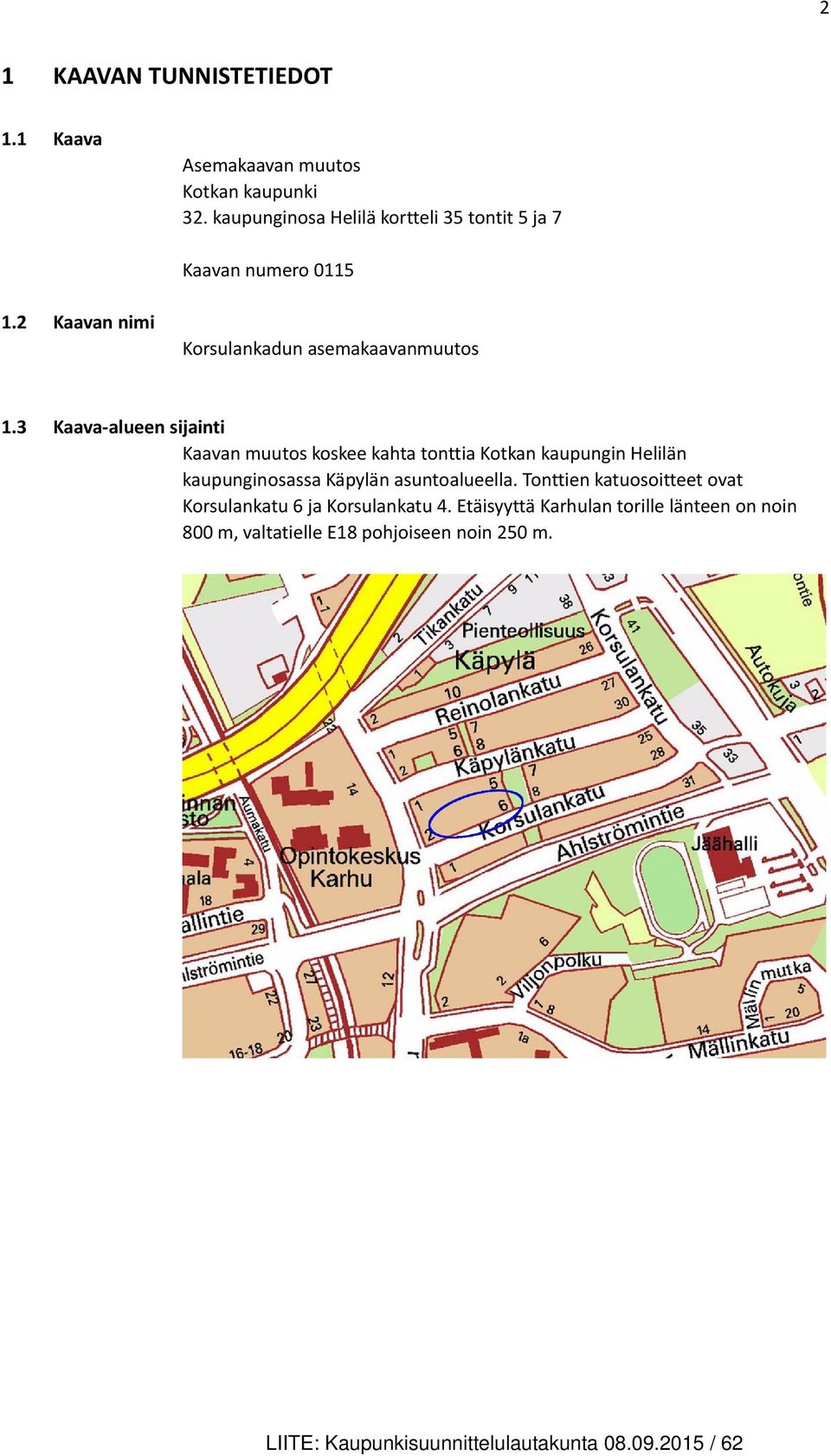 3 Kaava-alueen sijainti Kaavan muutos koskee kahta tonttia Kotkan kaupungin Helilän kaupunginosassa Käpylän asuntoalueella.