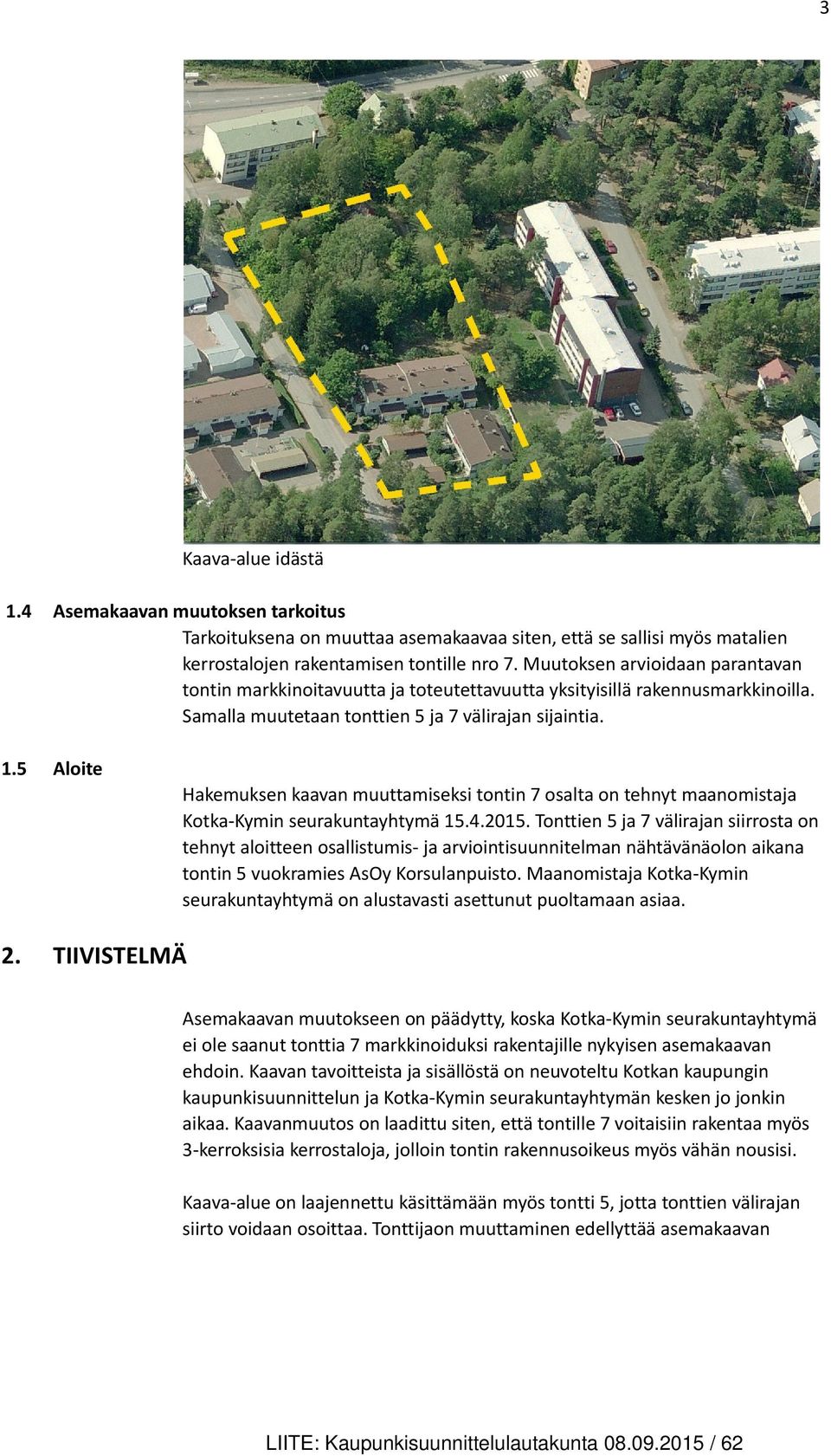 5 Aloite Hakemuksen kaavan muuttamiseksi tontin 7 osalta on tehnyt maanomistaja Kotka-Kymin seurakuntayhtymä 15.4.2015.