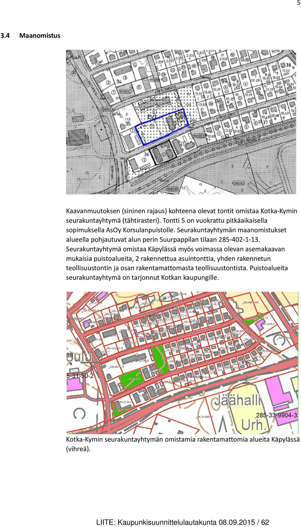 Seurakuntayhtymä omistaa Käpylässä myös voimassa olevan asemakaavan mukaisia puistoalueita, 2 rakennettua asuintonttia, yhden rakennetun teollisuustontin ja osan