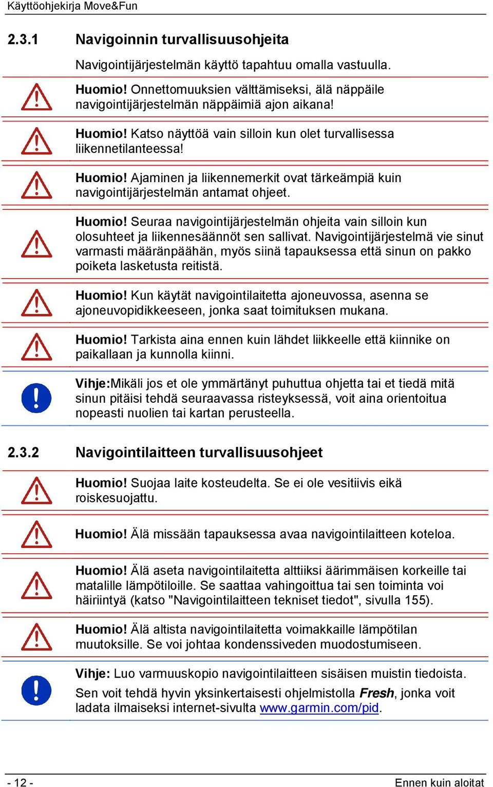 Seuraa navigointijärjestelmän ohjeita vain silloin kun olosuhteet ja liikennesäännöt sen sallivat.