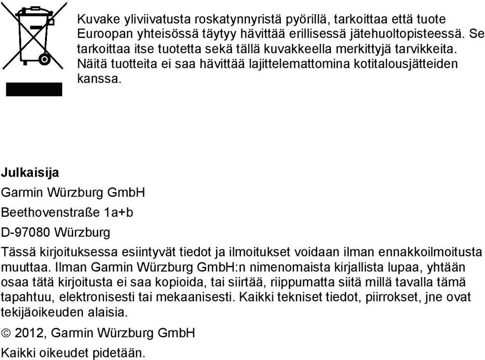 Julkaisija Garmin Würzburg GmbH Beethovenstraße 1a+b D-97080 Würzburg Tässä kirjoituksessa esiintyvät tiedot ja ilmoitukset voidaan ilman ennakkoilmoitusta muuttaa.