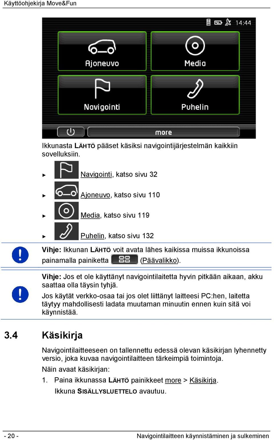 Vihje: Jos et ole käyttänyt navigointilaitetta hyvin pitkään aikaan, akku saattaa olla täysin tyhjä.