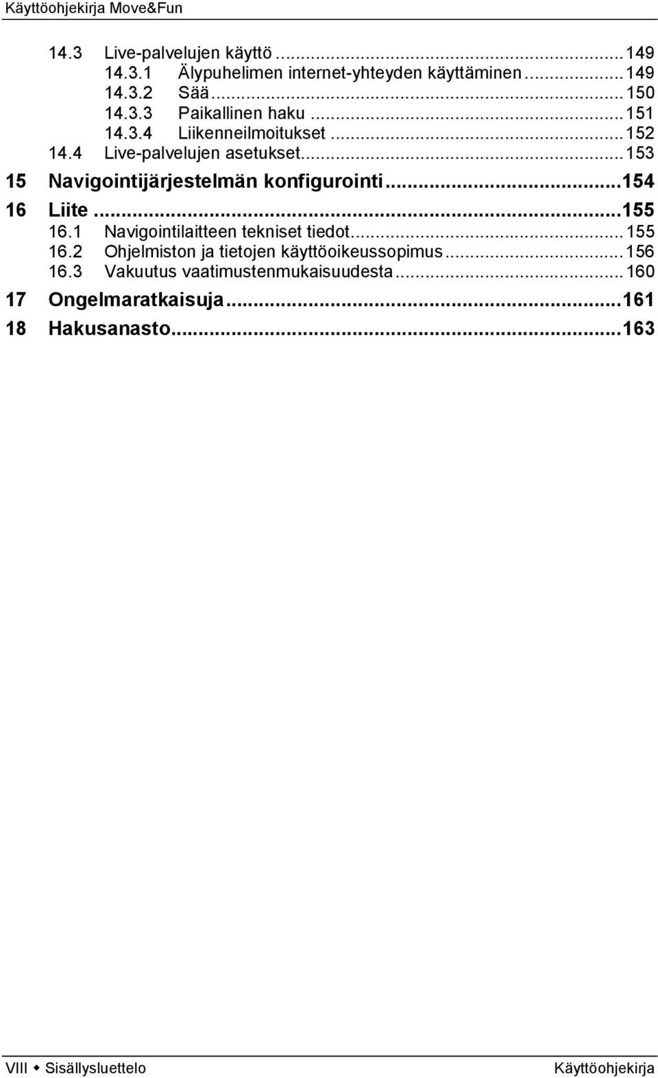 .. 154 16 Liite... 155 16.1 Navigointilaitteen tekniset tiedot... 155 16.2 Ohjelmiston ja tietojen käyttöoikeussopimus... 156 16.