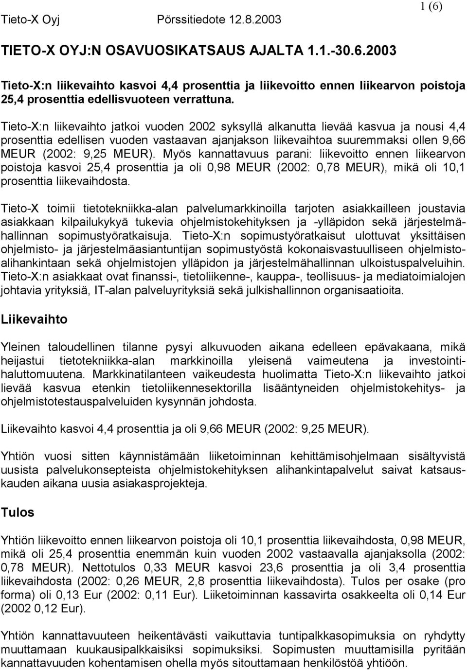 Myös kannattavuus parani: liikevoitto ennen liikearvon poistoja kasvoi 25,4 prosenttia ja oli 0,98 MEUR (2002: 0,78 MEUR), mikä oli 10,1 prosenttia liikevaihdosta.