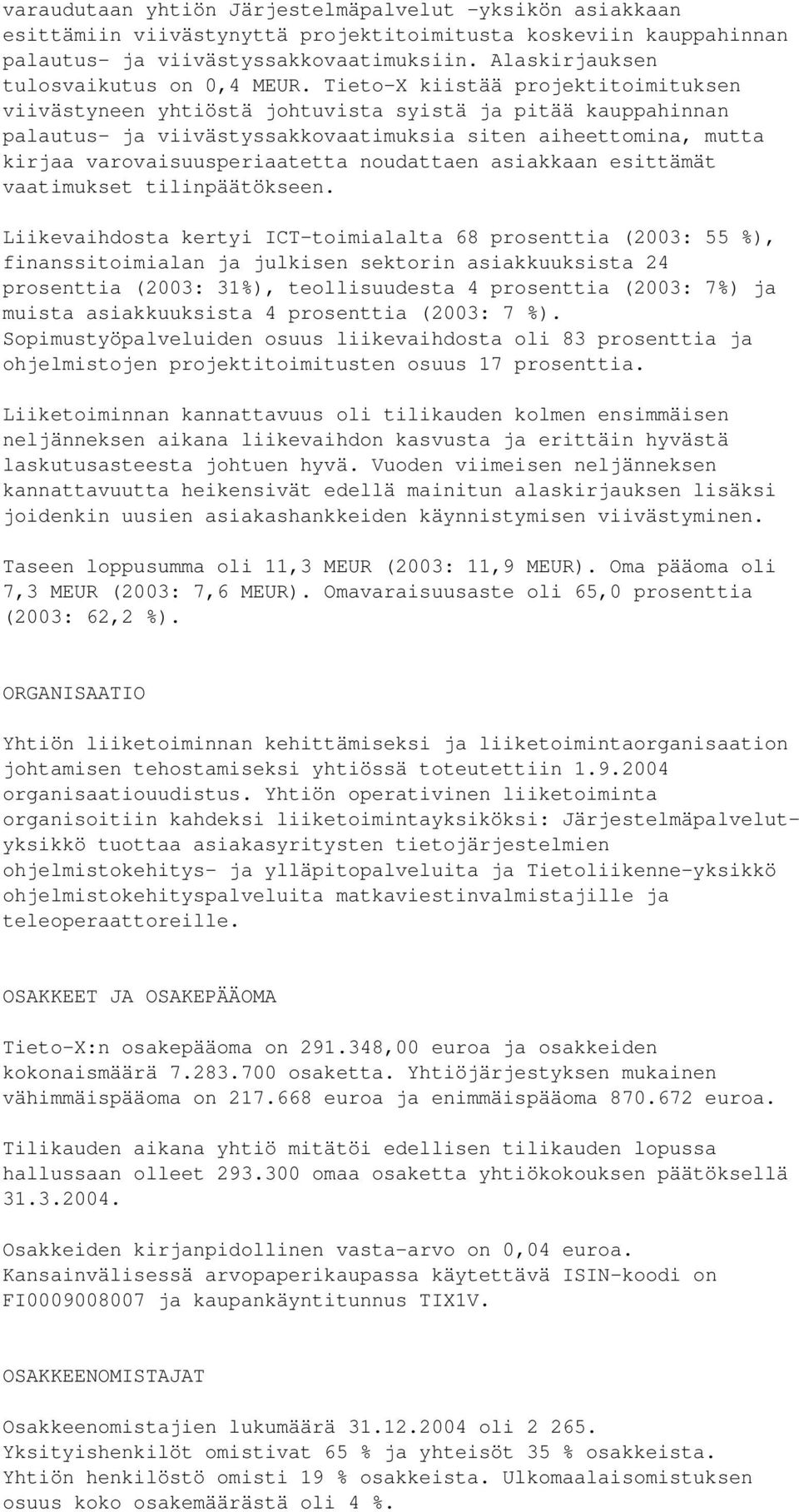 Tieto-X kiistää projektitoimituksen viivästyneen yhtiöstä johtuvista syistä ja pitää kauppahinnan palautus- ja viivästyssakkovaatimuksia siten aiheettomina, mutta kirjaa varovaisuusperiaatetta