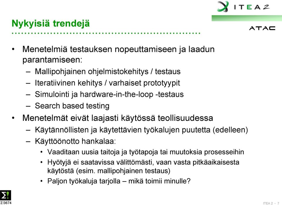 Käytännöllisten ja käytettävien työkalujen puutetta (edelleen) Käyttöönotto hankalaa: Vaaditaan uusia taitoja ja työtapoja tai muutoksia