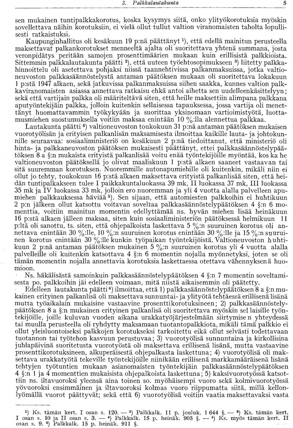 Kaupunginhallitus oli kesäkuun 19 p:nä päättänyt että edellä mainitun perusteella maksettavat palkankorotukset menneeltä ajalta oli suoritettava yhtenä summana, josta veronpidätys peritään samojen