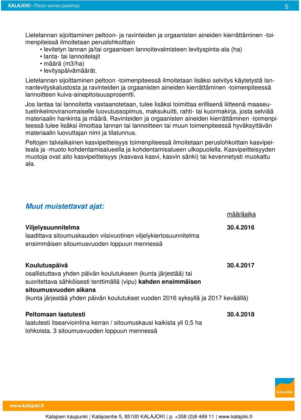 Lietelannan sijoittaminen peltoon -toimenpiteessä ilmoitetaan lisäksi selvitys käytetystä lannanlevityskalustosta ja ravinteiden ja orgaanisten aineiden kierrättäminen -toimenpiteessä lannoitteen
