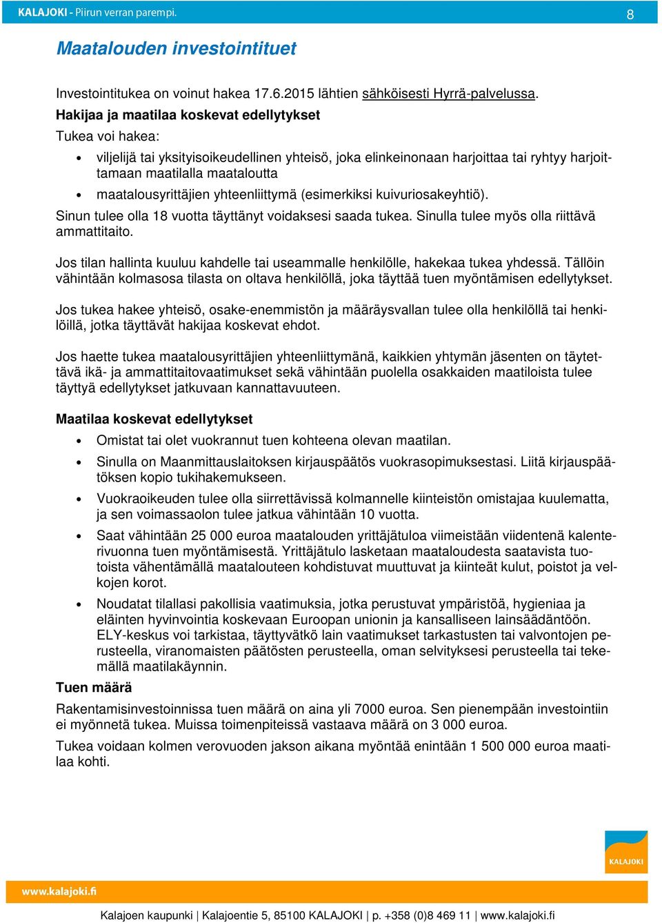 maatalousyrittäjien yhteenliittymä (esimerkiksi kuivuriosakeyhtiö). Sinun tulee olla 18 vuotta täyttänyt voidaksesi saada tukea. Sinulla tulee myös olla riittävä ammattitaito.