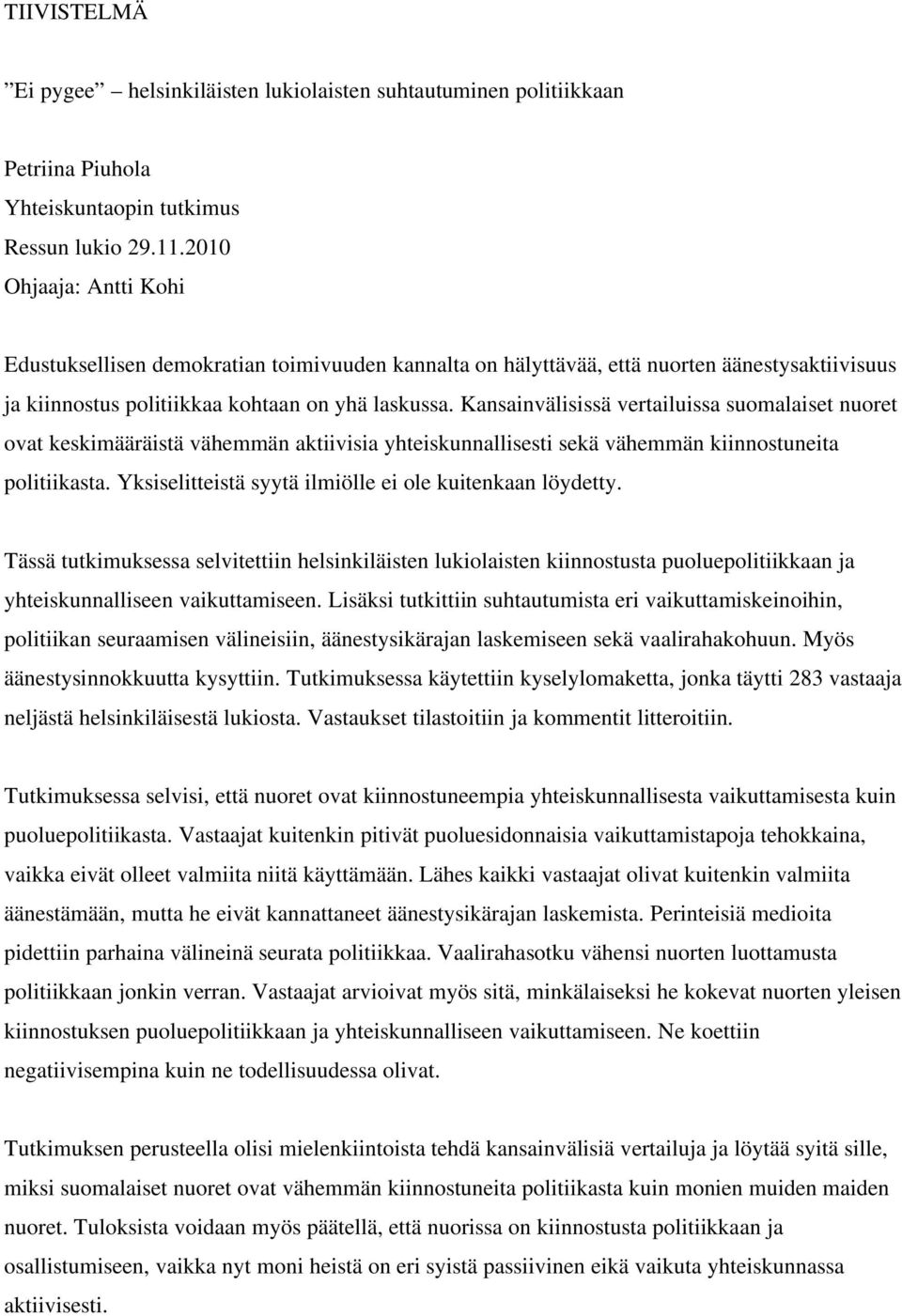 Kansainvälisissä vertailuissa suomalaiset nuoret ovat keskimääräistä vähemmän aktiivisia yhteiskunnallisesti sekä vähemmän kiinnostuneita politiikasta.