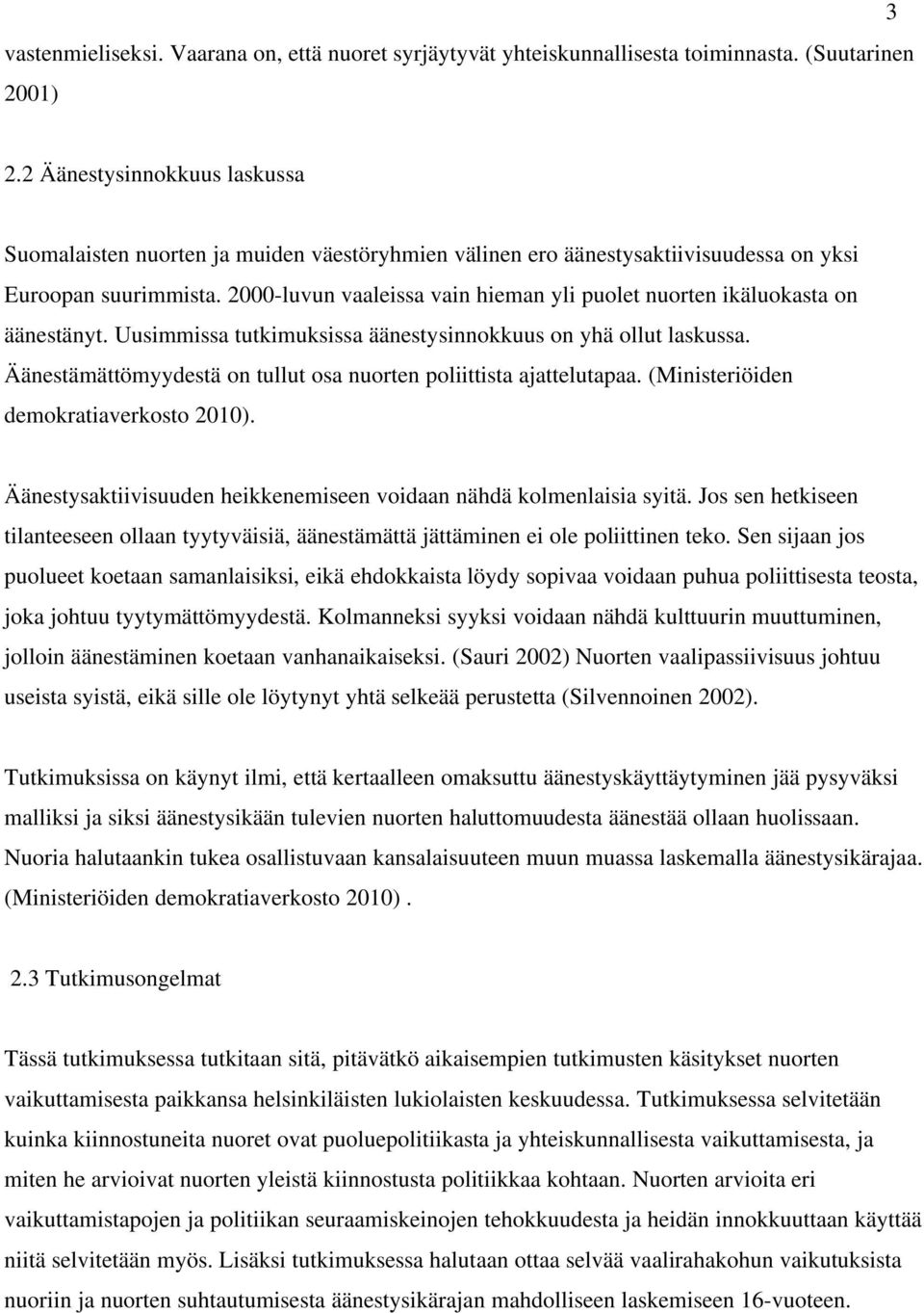 2000-luvun vaaleissa vain hieman yli puolet nuorten ikäluokasta on äänestänyt. Uusimmissa tutkimuksissa äänestysinnokkuus on yhä ollut laskussa.