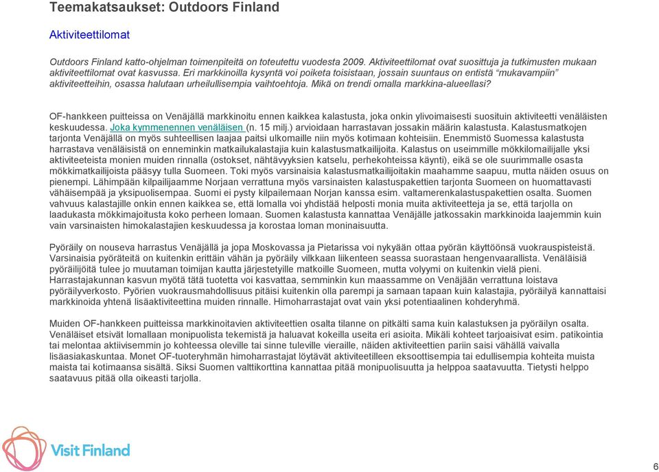 Eri markkinoilla kysyntä voi poiketa toisistaan, jossain suuntaus on entistä mukavampiin aktiviteetteihin, osassa halutaan urheilullisempia vaihtoehtoja. Mikä on trendi omalla markkina-alueellasi?