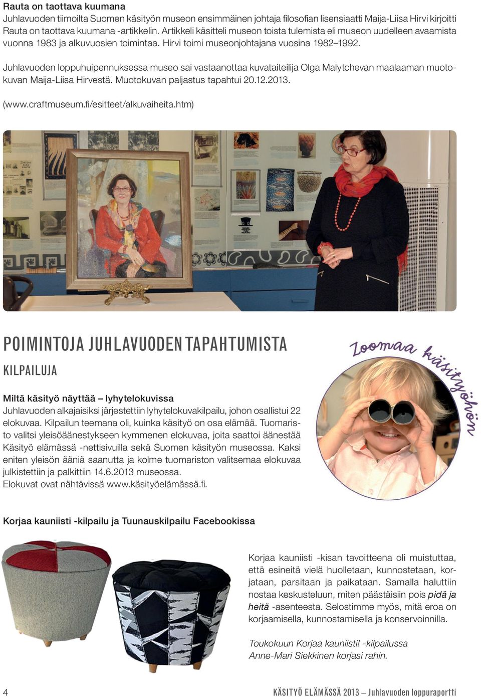 Juhlavuoden loppuhuipennuksessa museo sai vastaanottaa kuvataiteilija Olga Malytchevan maalaaman muotokuvan Maija-Liisa Hirvestä. Muotokuvan paljastus tapahtui 20.12.2013. (www.craftmuseum.
