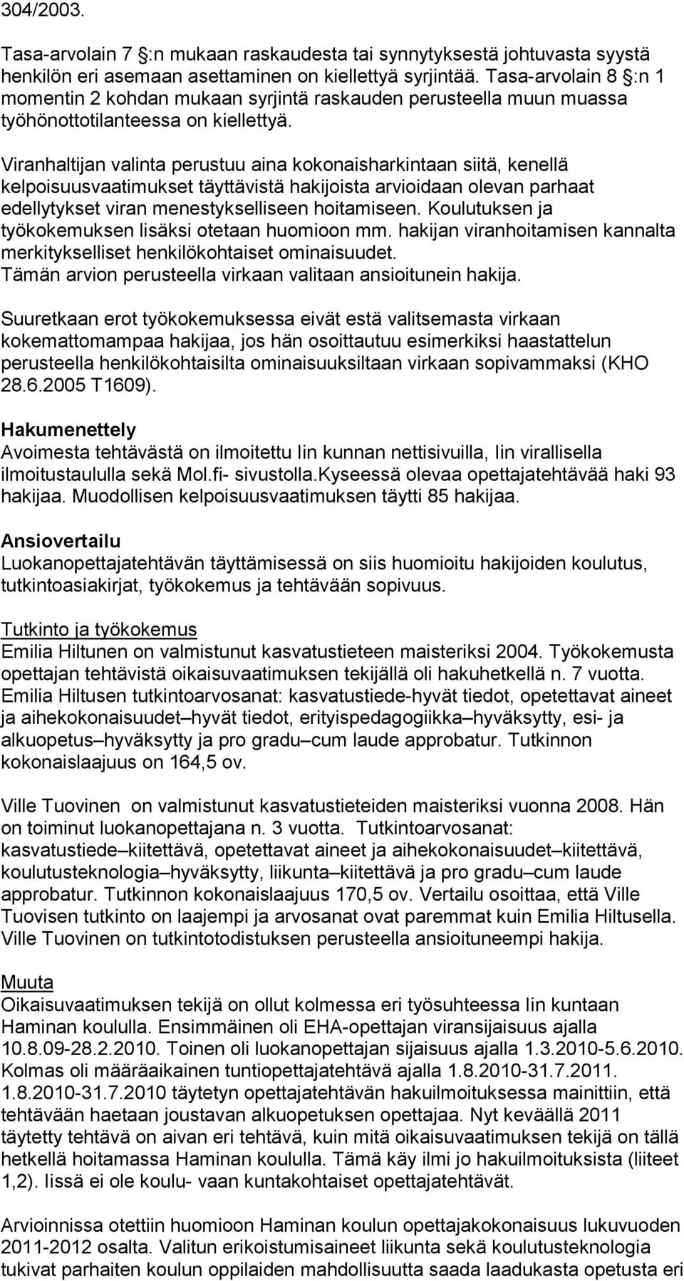 Viranhaltijan valinta perustuu aina kokonaisharkintaan siitä, kenellä kelpoisuusvaatimukset täyttävistä hakijoista arvioidaan olevan parhaat edellytykset viran menestykselliseen hoitamiseen.