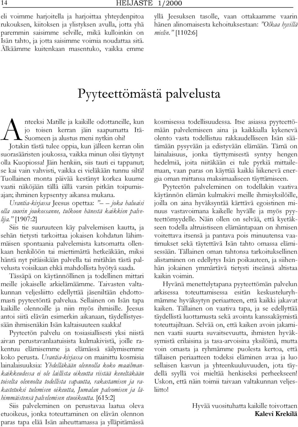[1102:6] Pyyteettömästä palvelusta Anteeksi Matille ja kaikille odottaneille, kun jo toisen kerran jäin saapumatta Itä- Suomeen ja alustus meni nytkin ohi!