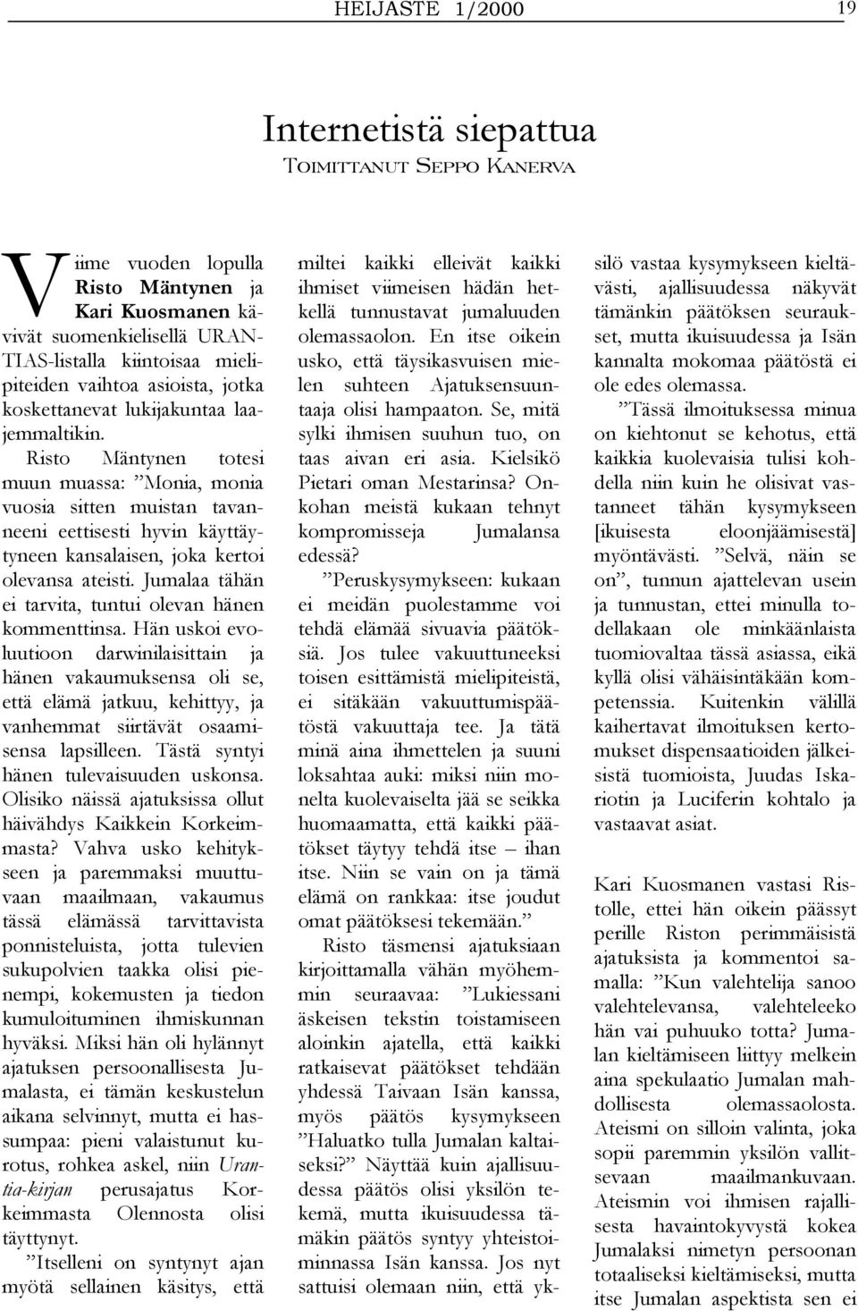 Risto Mäntynen totesi muun muassa: Monia, monia vuosia sitten muistan tavanneeni eettisesti hyvin käyttäytyneen kansalaisen, joka kertoi olevansa ateisti.