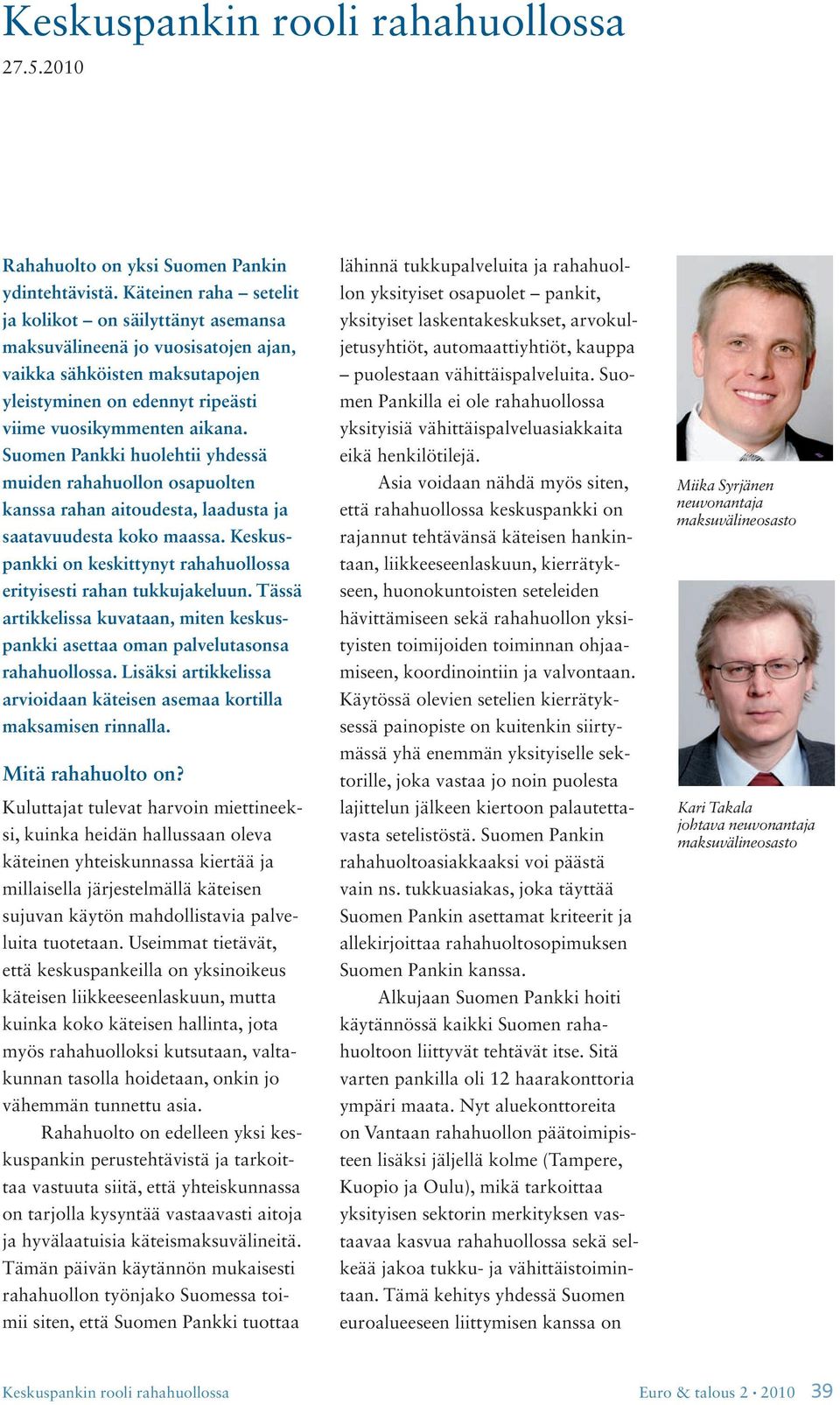Suomen Pankki huolehtii yhdessä muiden rahahuollon osapuolten kanssa rahan aitoudesta, laadusta ja saatavuudesta koko maassa. Keskuspankki on keskittynyt rahahuollossa erityisesti rahan tukkujakeluun.