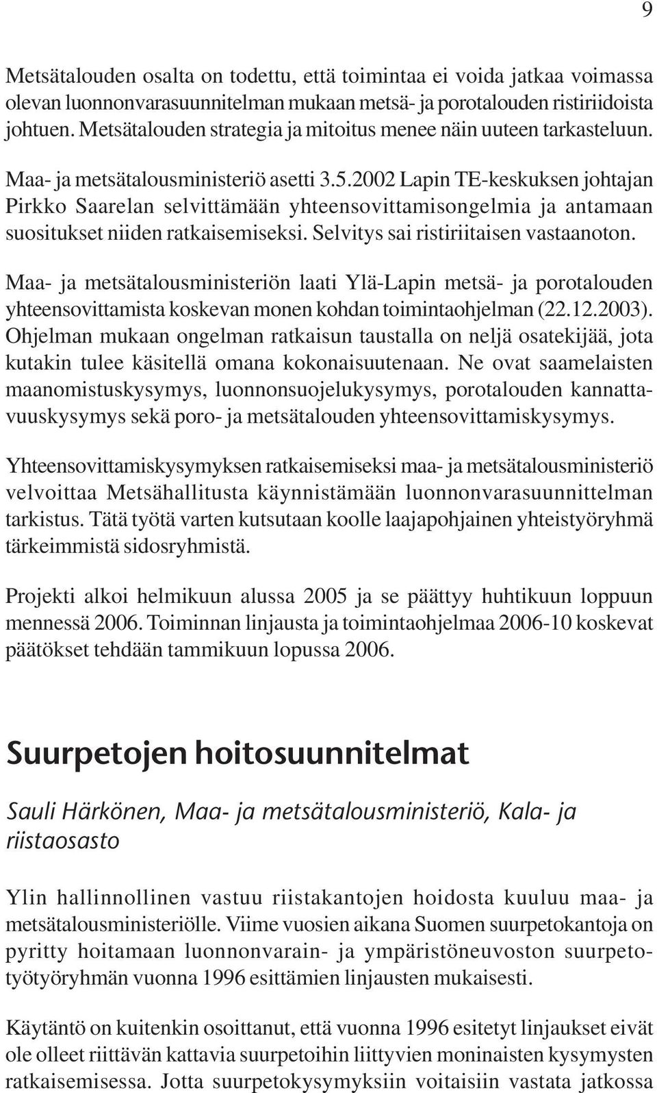 2002 Lapin TE-keskuksen johtajan Pirkko Saarelan selvittämään yhteensovittamisongelmia ja antamaan suositukset niiden ratkaisemiseksi. Selvitys sai ristiriitaisen vastaanoton.
