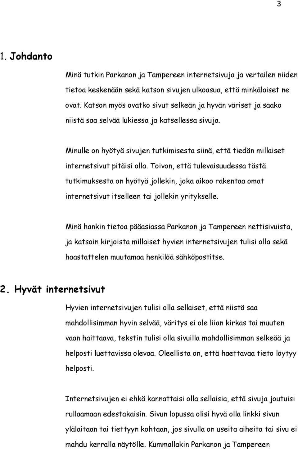 Minulle on hyötyä sivujen tutkimisesta siinä, että tiedän millaiset internetsivut pitäisi olla.