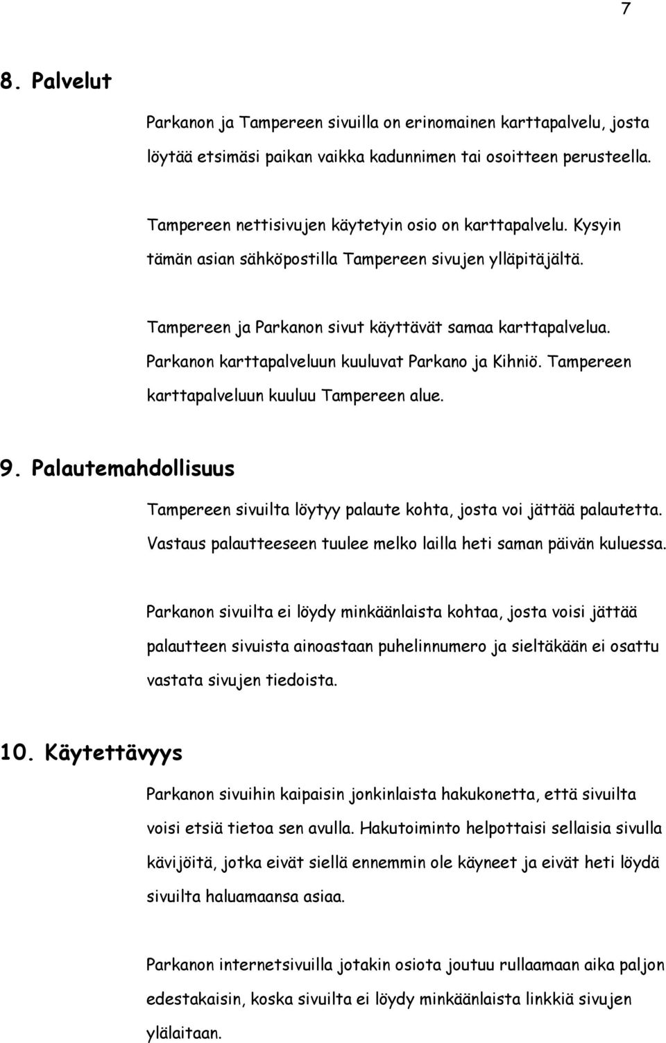 Parkanon karttapalveluun kuuluvat Parkano ja Kihniö. Tampereen karttapalveluun kuuluu Tampereen alue. 9. Palautemahdollisuus Tampereen sivuilta löytyy palaute kohta, josta voi jättää palautetta.