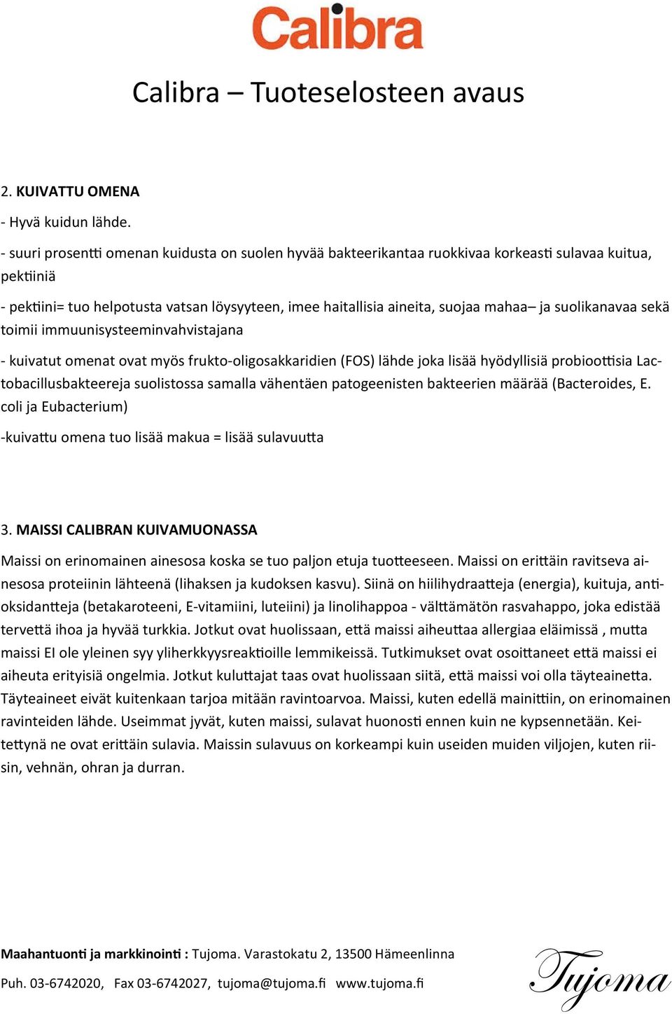 suolikanavaa sekä toimii immuunisysteeminvahvistajana - kuivatut omenat ovat myös frukto-oligosakkaridien (FOS) lähde joka lisää hyödyllisiä probioottisia Lactobacillusbakteereja suolistossa samalla