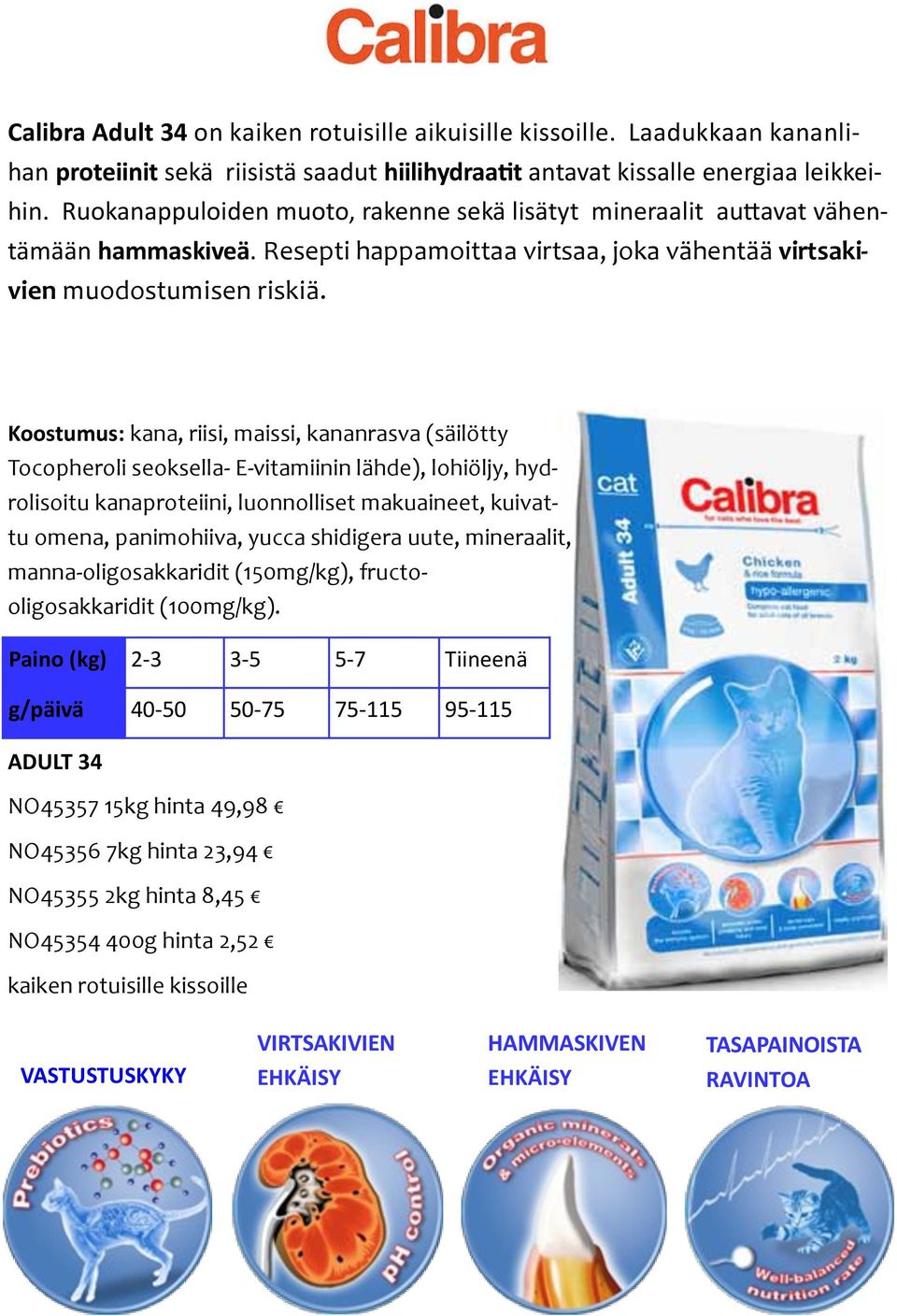 Koostumus: kana, riisi, maissi, kananrasva (säilötty Tocopheroli seoksella- E-vitamiinin lähde), lohiöljy, hydrolisoitu kanaproteiini, luonnolliset makuaineet, kuivattu omena, panimohiiva, yucca