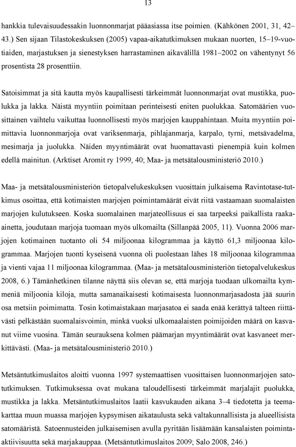 prosenttiin. Satoisimmat ja sitä kautta myös kaupallisesti tärkeimmät luonnonmarjat ovat mustikka, puolukka ja lakka. Näistä myyntiin poimitaan perinteisesti eniten puolukkaa.
