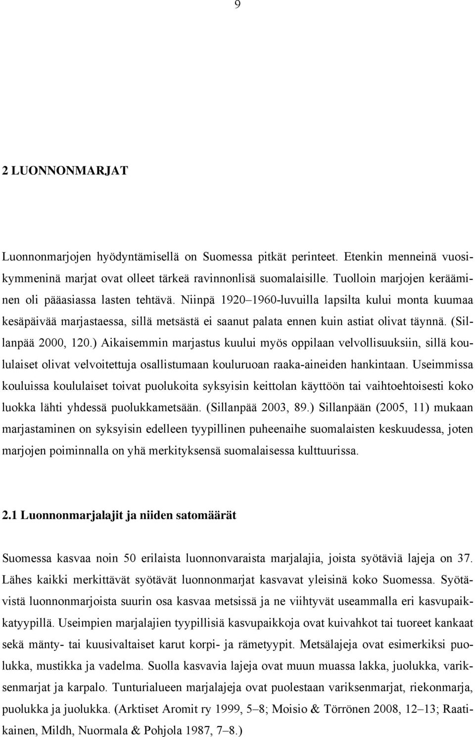 Niinpä 1920 1960-luvuilla lapsilta kului monta kuumaa kesäpäivää marjastaessa, sillä metsästä ei saanut palata ennen kuin astiat olivat täynnä. (Sillanpää 2000, 120.