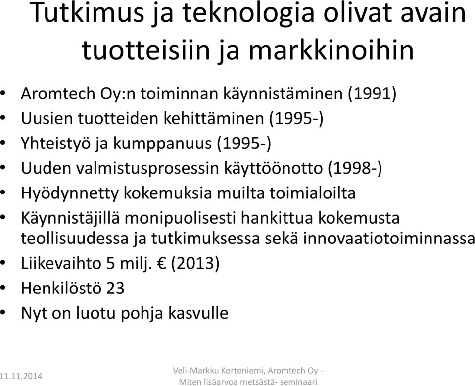 (1998-) Hyödynnetty kokemuksia muilta toimialoilta Käynnistäjillä monipuolisesti hankittua kokemusta